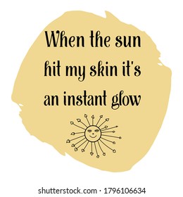 When the sun hit my skin it's an instant glow. Vector Quote