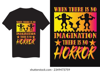 WHEN THERE IS NO IMAGINATION THERE IS NO HORROR