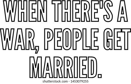 When there's a war people get married