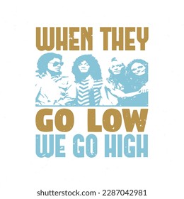 When they go low we go high typography tshirt design premium vector