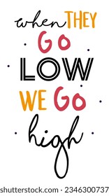 when they go low we go high inspirational quotes everyday motivation positive saying typography design text