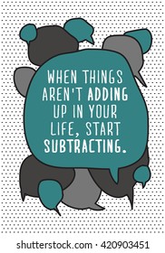 When Things Aren't Adding Up In Your Life, Start Subtracting  (Motivational Quote Vector Illustration)
