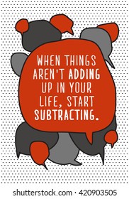 When Things Aren't Adding Up In Your Life, Start Subtracting  (Motivational Quote Vector Illustration)