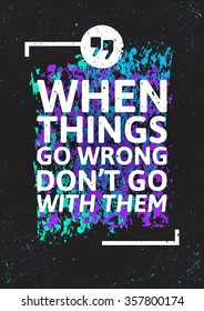 When things go wrong don't go with them. Motivational inspiring poster on colorful grungy background. Vector typographic concpet.