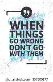 When things go wrong don't go with them. Motivational inspiring poster on colorful grungy background. Vector typographic concpet.