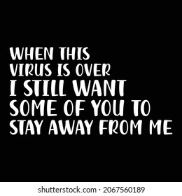 When This Virus Is Over I Still Want Some Of You To Stay Away From Me