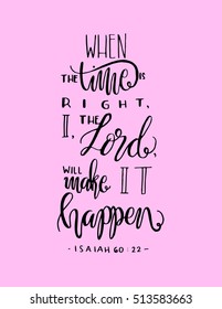 when the time is right, I, The Lord, will make it happen. Bible Verse. Hand Lettered Quote. Modern Calligraphy. Christian Poster