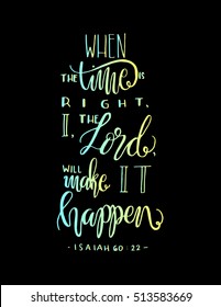 when the time is right, I, The Lord, will make it happen. Bible Verse. Hand Lettered Quote. Modern Calligraphy. Christian Poster