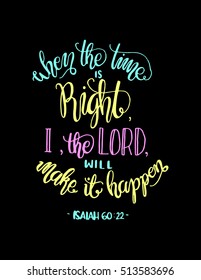 when the time is right, I, The Lord, will make it happen. Bible Verse. Hand Lettered Quote. Modern Calligraphy. Christian Poster