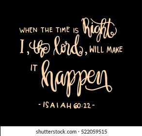 when the time is right, i, the Lord will make it happen. Hand drawn lettering. Bible verse. Modern Calligraphy. Christian Poster
