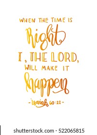 when the time is right, i, the Lord will make it happen. Hand drawn lettering. Bible verse. Modern Calligraphy. Christian Poster