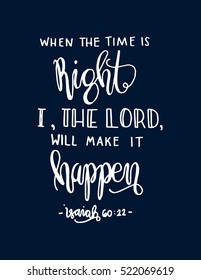when the time is right, I The Lord will make it happen. Hand drawn lettering. Bible verse. Modern Calligraphy. Christian Poster