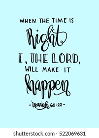 when the time is right, I The Lord will make it happen. Hand drawn lettering. Bible verse. Modern Calligraphy. Christian Poster