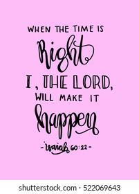 when the time is right, I The Lord will make it happen. Hand drawn lettering. Bible verse. Modern Calligraphy. Christian Poster