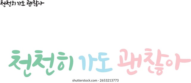When translated into Korean calligraphy, it's "It's okay to go slowly."
