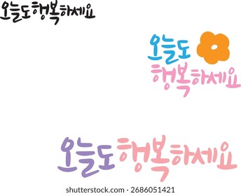 When translated into Korean calligraphy, it means "Be happy today."