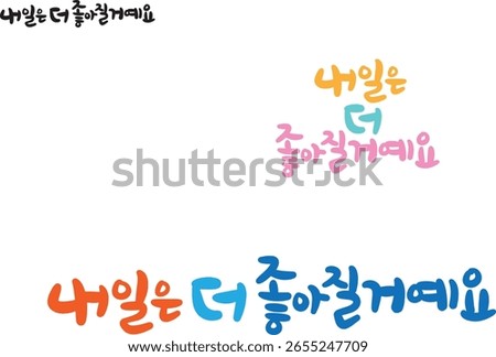 When translated into Korean calligraphy, "Tomorrow will be better."