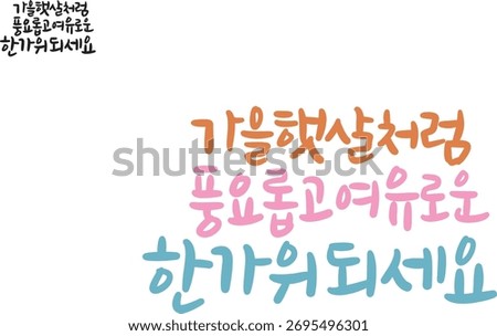 When translated into Korean calligraphy, it is "Have a rich and relaxed holiday like the autumn sunshine."