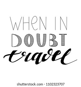 When in trouble travel. Hand drawn lettering on white background. Vector illustration for poster, flyer, brochure