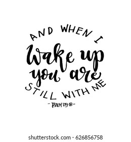 And When I Wake Up You Are Still With Me. Modern Calligraphy. Handwritten Inspirational motivational quote. Bible Verse