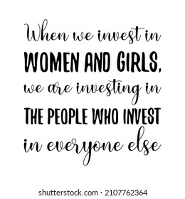 When we invest in women and girls, we are investing in the people who invest in everyone else. Vector Quote