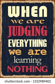 When we are judging everything we are learning nothing. Motivational quote. Vector illustration
