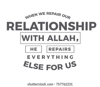 When we repair our relationship with Allah, He repairs everything else for us.