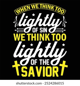 When we think too lightly of sin we think too lightly of the savior