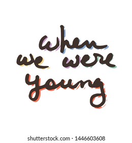 When we were young. Doodle grunge lettering. Brush calligraphy text for banner, poster, greeting card, party invitation. Vector illustration