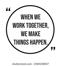 When we work together, we make things happen, inspirational design quote, motivational quotes, typography illustration lettering quotes