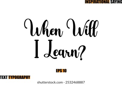 When Will I Learn Modern Cursive Typography Text Inspirational Quote