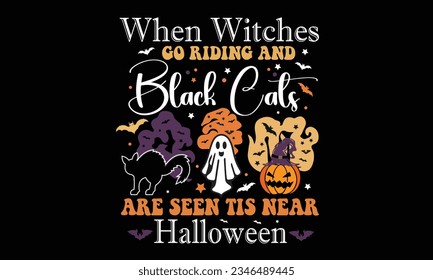When Witches Go Riding And Black Cats Are Seen Tis Near Halloween Design