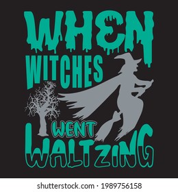 When Witches Went Waltzing. Custom Halloween T-shirt Design template.