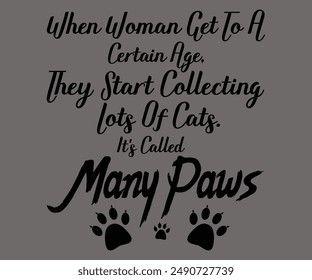 
When Woman Get To A Certain Age,they Start Collecting Lots Of Cats. It's Called Many Paws Svg,Jesus Svg,Faith Svg,Says Svg,Funny Svg,Dog Mom,Christian Svg,Says Quotes,Calligraphy T-shirt, Vintage