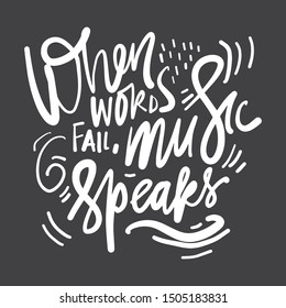 When words fail, the music soeaks. Hand lettering quote for your design