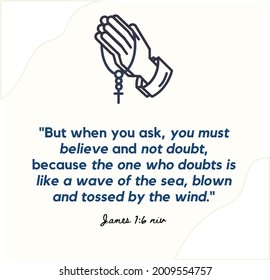 when you ask, you must believe and not doubt - James 1:6 (Bible Verse).