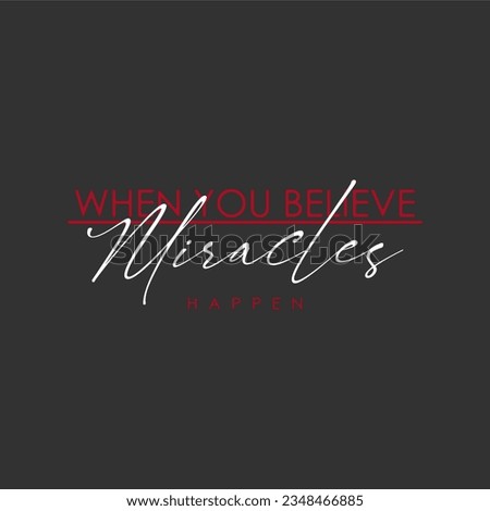 When you believe miracles happen typography slogan for t shirt printing, tee graphic design.  