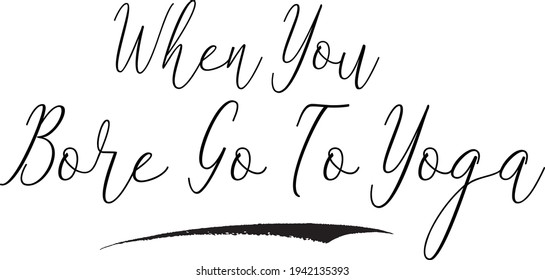 When You Bore Go To Yoga Calligraphy Text on White Background