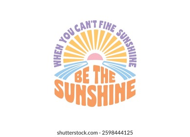 when you can't find the sunshine be the sunshine, Boho Retro Summer Beach T shirt design