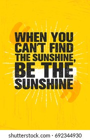 When You Can't Find Sunshine, Be The Sunshine. Inspiring Creative Motivation Quote Poster Template. Vector Typography Banner Design Concept On Grunge Texture Rough Background