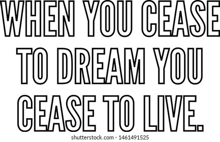When you cease to dream you cease to live
