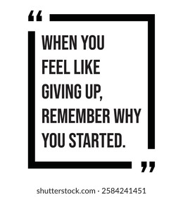 When you feel like giving up, remember why you started, inspirational design quote, motivational quotes, typography illustration lettering quotes