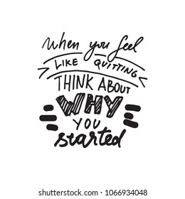 When you feel like quitting, think about why you started. Hand lettering and custom typography for t-shirts, bags, for posters, invitations