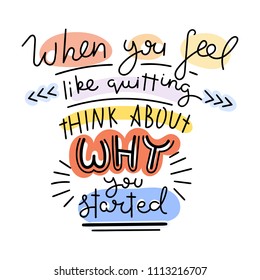When you feel like quitting think about why you started. Colorful lettering phrase isolated on white background. Design element for print, t-shirt, poster, card, banner. Vector illustration