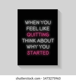 When you feel like quitting think about why you started. Quote for Posters in neon style. Invitation Card, Bright Banner, Flyer. Vector