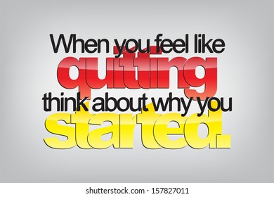 When you feel like quitting, think about why you started.Typography poster. Motivational Background  (EPS10 Vector)