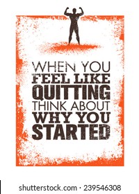 When You Feel Like Quitting, Think About Why You Started. Creative Vector Sport Motivation Quote