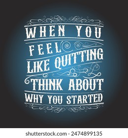 When you feel like quitting think about why you started. Motivation typography design ready to print. T Shirt, poster, label design quote.