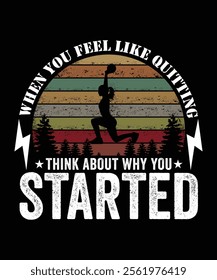 WHEN YOU FEEL LIKE QUITTING THINK ABOUT WHY YOU STARTED TSHIRT DESIGN