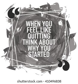 When you feel like quitting think about why you started / Motivational quote / Typography design